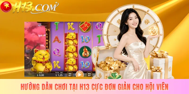 Hướng dẫn chơi tại H13 cực đơn giản cho hội viên