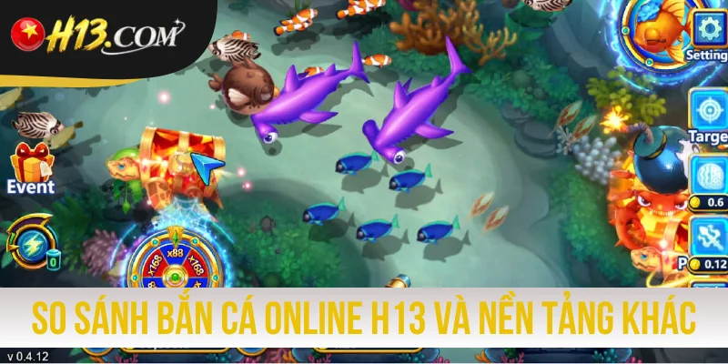 Bảng so sánh bắn cá online H13 và nền tảng khác