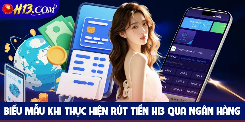 Biểu mẫu khi thực hiện rút tiền H13 qua ngân hàng