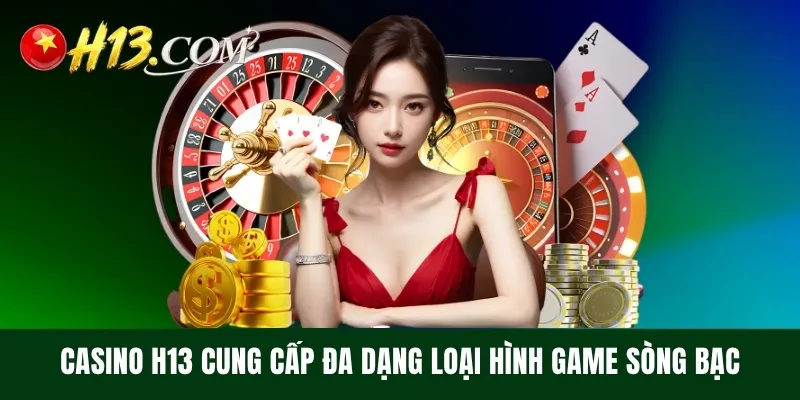 Casino H13 cung cấp đa dạng loại hình game sòng bạc