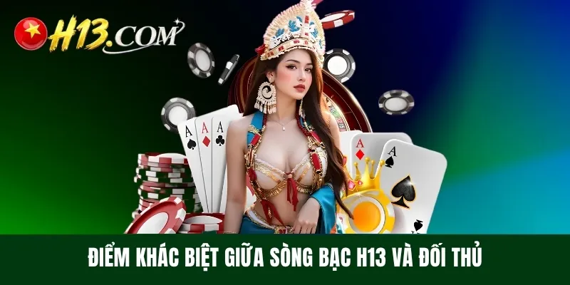 Điểm khác biệt giữa sòng bạc H13 và đối thủ