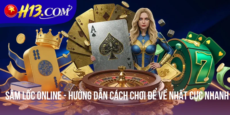 Sâm Lốc Online - Hướng Dẫn Cách Chơi Để Về Nhất Cực Nhanh